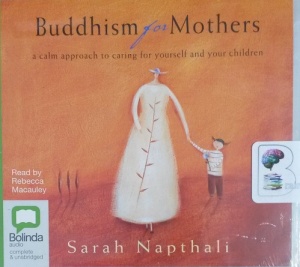 Buddism for Mothers written by Sarah Napthali performed by Rebecca Macauley on CD (Unabridged)